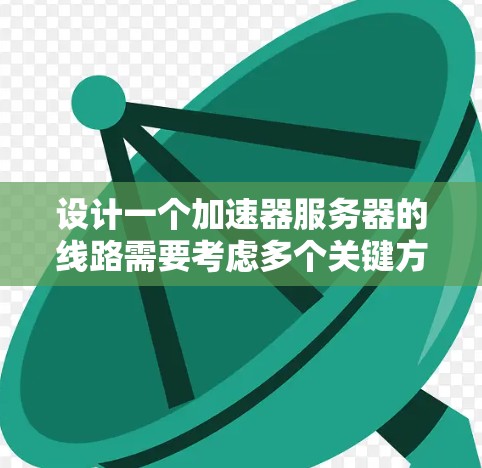 设计一个加速器服务器的线路需要考虑多个关键方面,以确保数据传输高效、安全。以下是一个详细的步骤指南 设计一个加速器服务器的线路需要考虑多个关键方面,以确保数据传输高效、安全。以下是一个详细的步骤指南