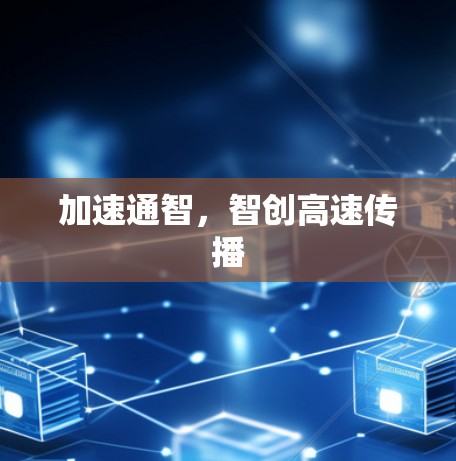 加速通智,智创高速传播