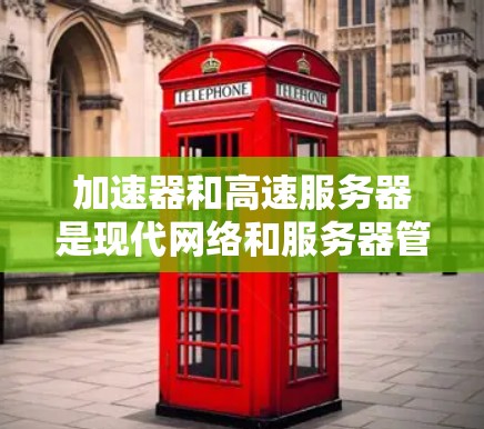 加速器和高速服务器是现代网络和服务器管理中不可或缺的工具,它们各自发挥着不同的作用。以下是对它们排行的详细分析 加速器和高速服务器是现代网络和服务器管理中不可或缺的工具,它们各自发挥着不同的作用。以下是对它们排行的详细分析