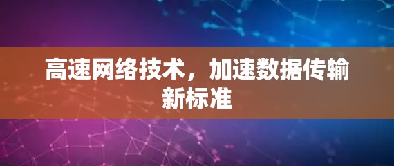 高速网络技术,加速数据传输新标准 高速网络技术,加速数据传输新标准