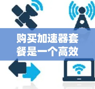 购买加速器套餐是一个高效的方法来提升计算机性能,帮助用户在不升级系统的情况下快速运行程序。以下是根据用户需求和考虑因素整理的购买建议