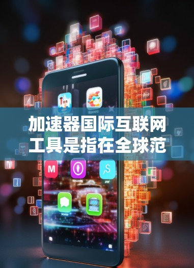 加速器国际互联网工具是指在全球范围内提供高速网络和带宽加速的工具,帮助用户高效连接国际互联网,提升数据传输效率。以下是该工具的详细分步解释