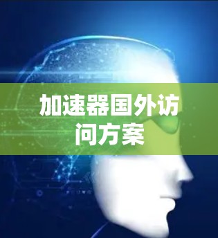 加速器国外访问方案 加速器国外访问方案