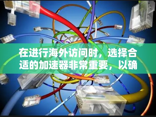 在进行海外访问时,选择合适的加速器非常重要,以确保访问速度和安全性。以下是几个常见的海外访问加速器推荐,包括它们的特点、适合场景以及使用方法 在进行海外访问时,选择合适的加速器非常重要,以确保访问速度和安全性。以下是几个常见的海外访问加速器推荐,包括它们的特点、适合场景以及使用方法