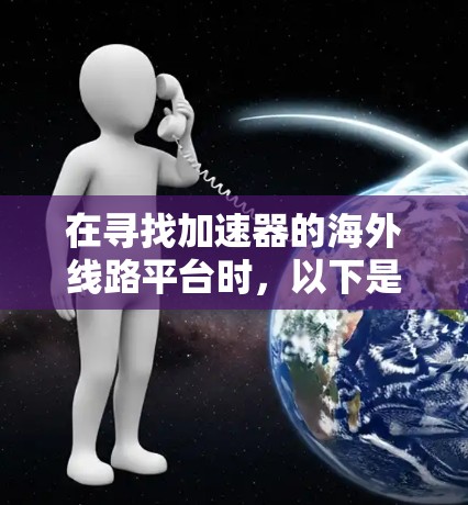 在寻找加速器的海外线路平台时，以下是对不同平台的详细分析和建议