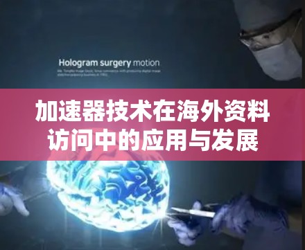 加速器技术在海外资料访问中的应用与发展