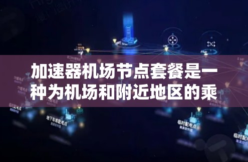 加速器<strong>机场节点</strong>套餐是一种为机场和附近地区的乘客提供高速交通基础设施和相关服务的套餐。以下是对该套餐的详细分析