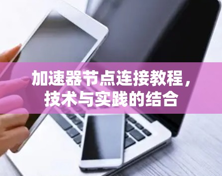 加速器节点连接教程，技术与实践的结合