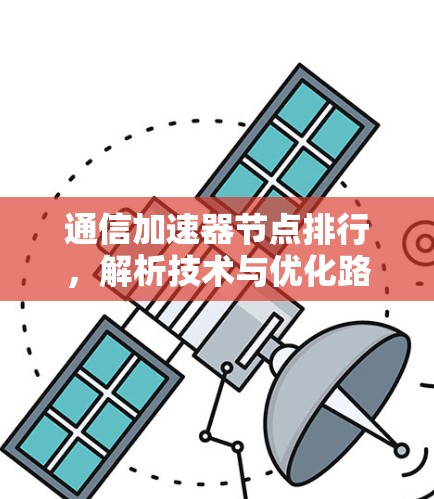 通信加速器节点排行,解析技术与优化路径