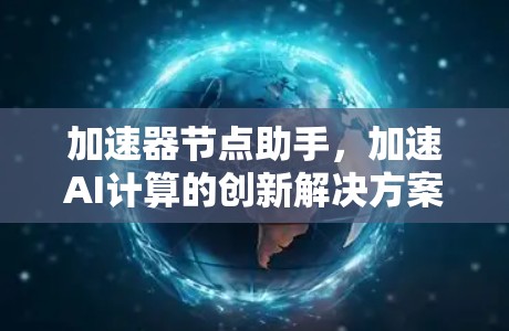 加速器节点助手,加速AI计算的创新解决方案