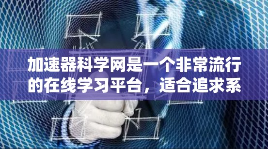 加速器科学网是一个非常流行的在线学习平台，适合追求系统性和深度学习者。以下是使用该平台的步骤