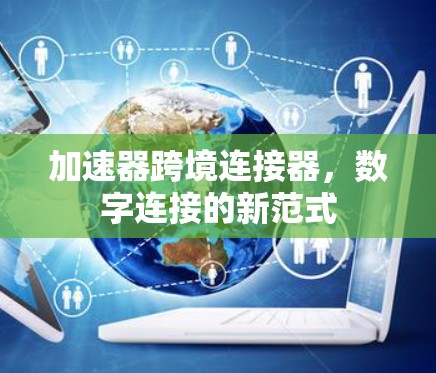 加速器跨境连接器，数字连接的新范式