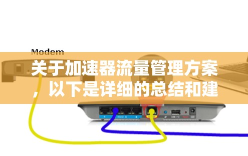 关于加速器流量管理方案,以下是详细的总结和建议,确保内容全面且结构合理 关于加速器流量管理方案,以下是详细的总结和建议,确保内容全面且结构合理